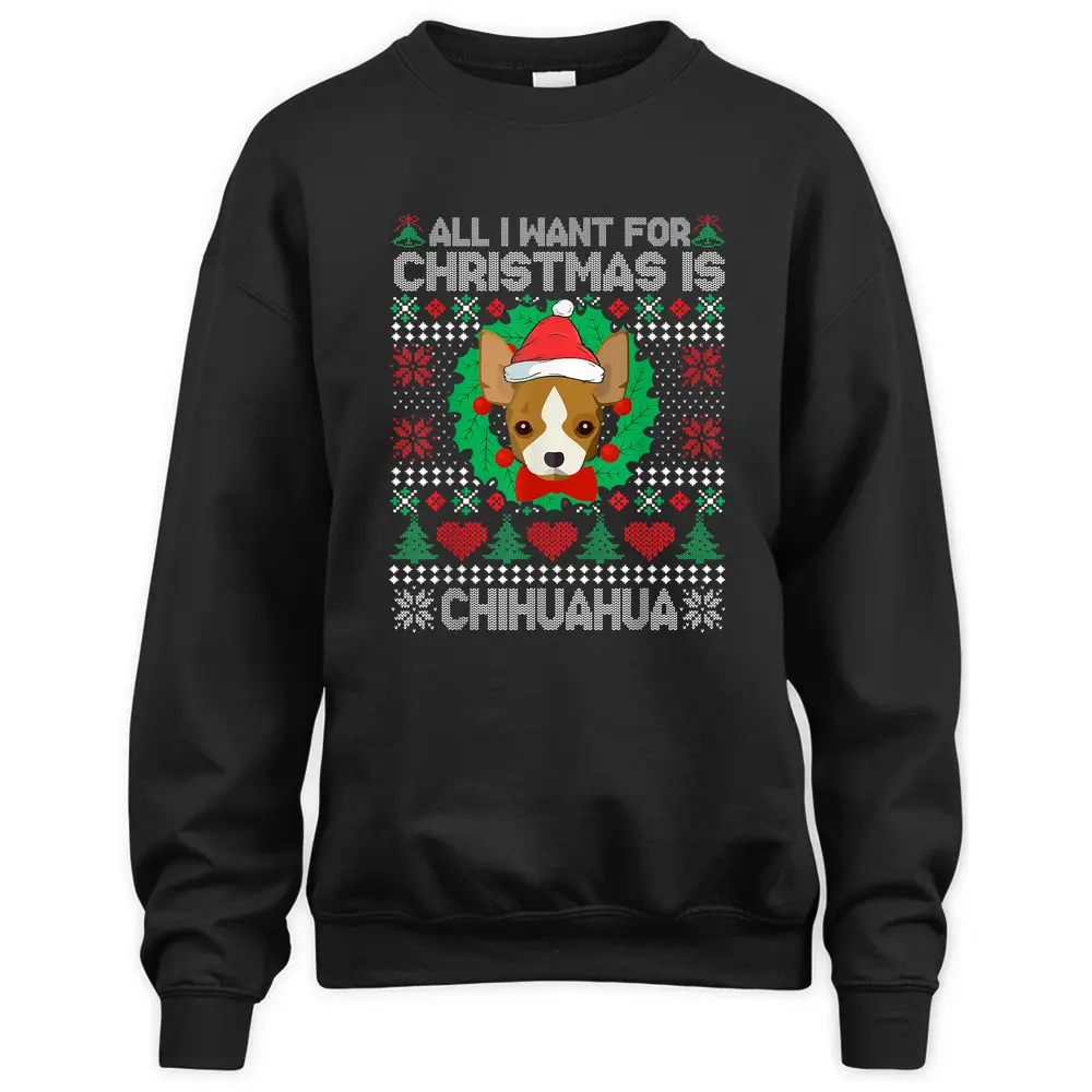 All I Want For Christmas Chihuahua Dog Lover  Xmas Gifts Sweatshirt