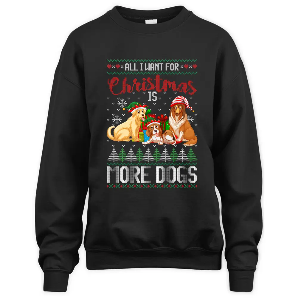 All I Want For Christmas Is More Dogs  Christmas  Sweatshirt