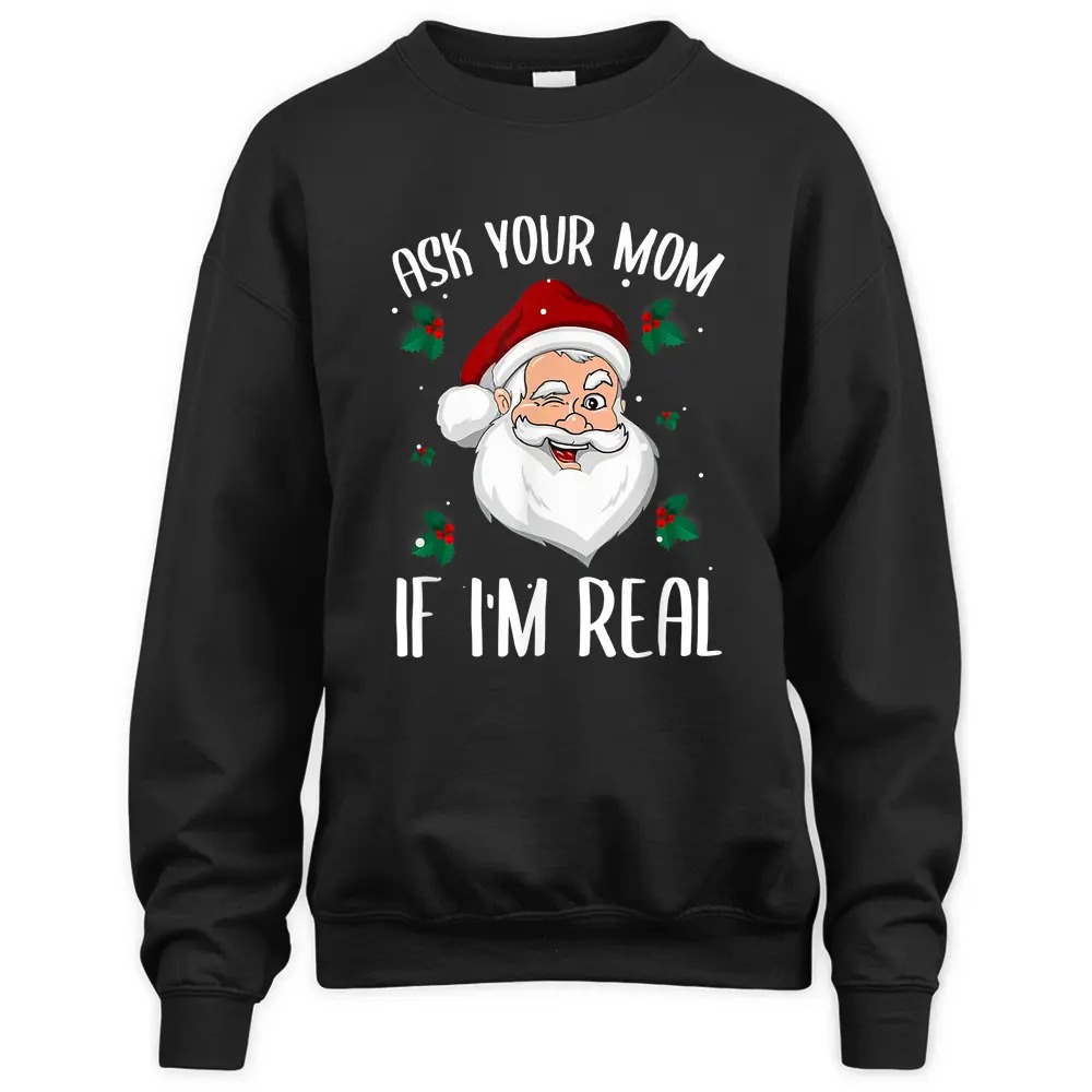 Ask Your Mom If I'm Real Funny Christmas Santa Claus Xmas Sweatshirt